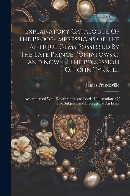 Front cover_Explanatory Catalogue Of The Proof-impressions Of The Antique Gems Possessed By The Late Prince Poniatowski, And Now In The Possession Of John Tyrrell