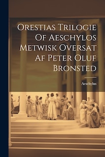 Front cover_Orestias Trilogie Of Aeschylos Metwisk Oversat Af Peter Oluf Bronsted