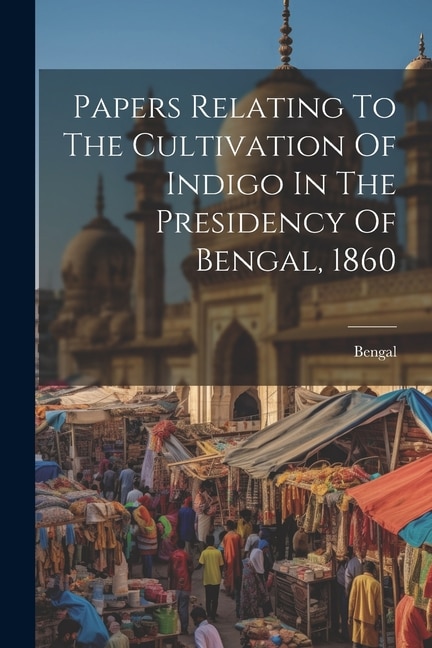 Front cover_Papers Relating To The Cultivation Of Indigo In The Presidency Of Bengal, 1860