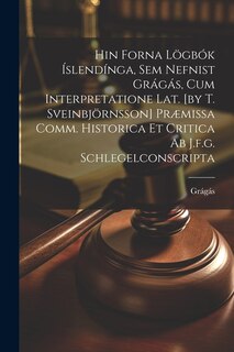 Front cover_Hin Forna Lögbók Íslendínga, Sem Nefnist Grágás, Cum Interpretatione Lat. [by T. Sveinbjörnsson] Præmissa Comm. Historica Et Critica Ab J.f.g. Schlegelconscripta