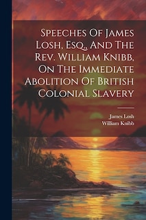Front cover_Speeches Of James Losh, Esq., And The Rev. William Knibb, On The Immediate Abolition Of British Colonial Slavery