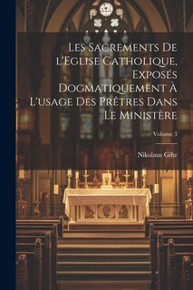 Front cover_Les sacrements de l'Eglise catholique, exposés dogmatiquement à l'usage des prêtres dans le ministère; Volume 3