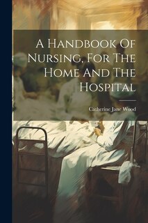 Couverture_A Handbook Of Nursing, For The Home And The Hospital