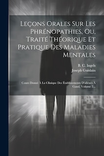 Couverture_Leçons Orales Sur Les Phrénopathies, Ou, Traité Théorique Et Pratique Des Maladies Mentales