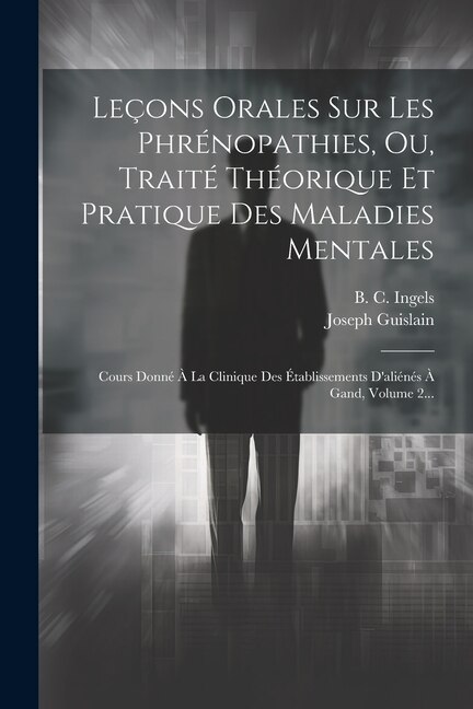 Couverture_Leçons Orales Sur Les Phrénopathies, Ou, Traité Théorique Et Pratique Des Maladies Mentales