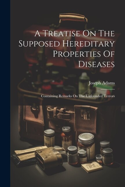 Front cover_A Treatise On The Supposed Hereditary Properties Of Diseases