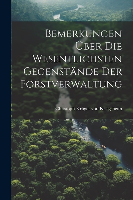 Front cover_Bemerkungen Über Die Wesentlichsten Gegenstände Der Forstverwaltung