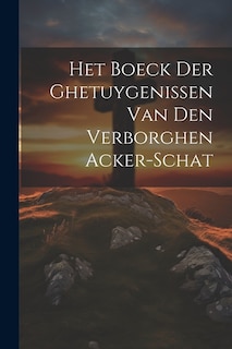 Front cover_Het Boeck Der Ghetuygenissen Van Den Verborghen Acker-schat