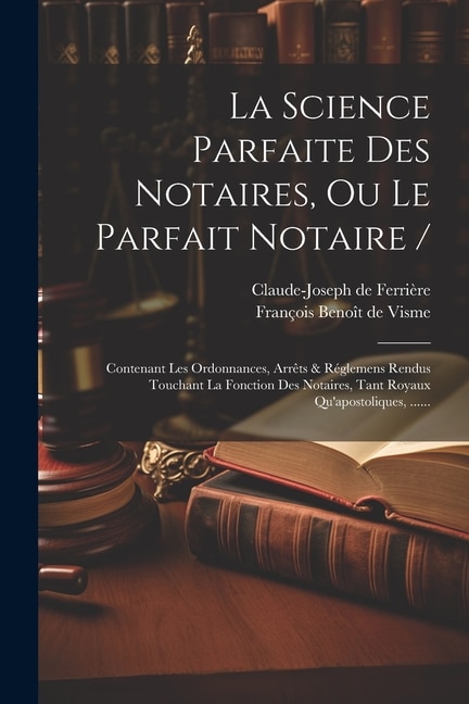 Front cover_La Science Parfaite Des Notaires, Ou Le Parfait Notaire /