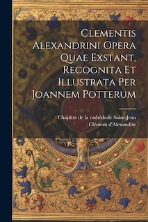 Front cover_Clementis Alexandrini Opera Quae Exstant, Recognita Et Illustrata Per Joannem Potterum