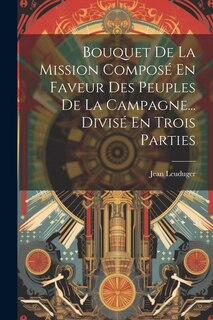 Couverture_Bouquet De La Mission Composé En Faveur Des Peuples De La Campagne... Divisé En Trois Parties
