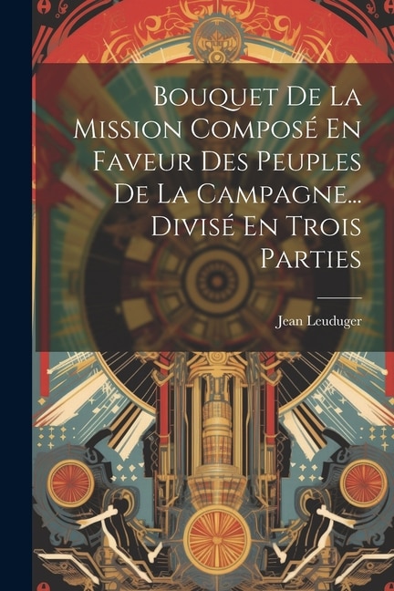 Couverture_Bouquet De La Mission Composé En Faveur Des Peuples De La Campagne... Divisé En Trois Parties