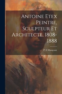 Front cover_Antoine Etex Peintre, Sculpteur Et Architecte, 1808-1888