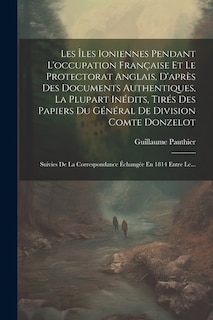 Front cover_Les Îles Ioniennes Pendant L'occupation Française Et Le Protectorat Anglais, D'après Des Documents Authentiques, La Plupart Inédits, Tirés Des Papiers Du Général De Division Comte Donzelot