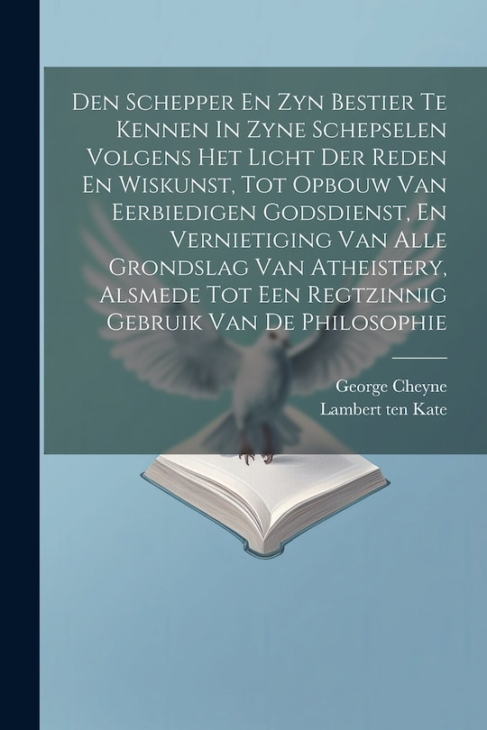 Front cover_Den Schepper En Zyn Bestier Te Kennen In Zyne Schepselen Volgens Het Licht Der Reden En Wiskunst, Tot Opbouw Van Eerbiedigen Godsdienst, En Vernietiging Van Alle Grondslag Van Atheistery, Alsmede Tot Een Regtzinnig Gebruik Van De Philosophie
