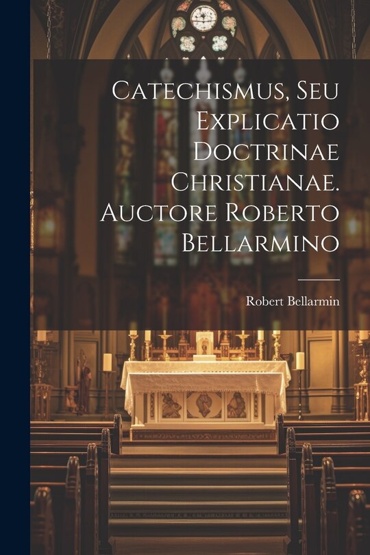 Front cover_Catechismus, Seu Explicatio Doctrinae Christianae. Auctore Roberto Bellarmino