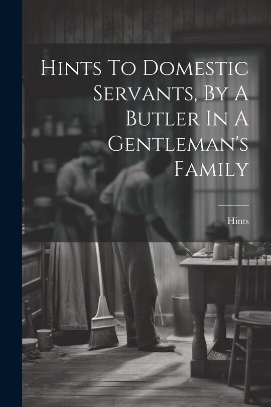 Front cover_Hints To Domestic Servants, By A Butler In A Gentleman's Family