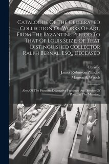 Front cover_Catalogue Of The Celebrated Collection Of Works Of Art, From The Byzantine Period To That Of Louis Seize, Of That Distinguished Collector Ralph Bernal, Esq., Deceased