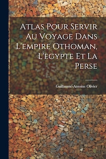 Front cover_Atlas Pour Servir Au Voyage Dans L'empire Othoman, L'egypte Et La Perse