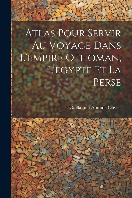 Front cover_Atlas Pour Servir Au Voyage Dans L'empire Othoman, L'egypte Et La Perse