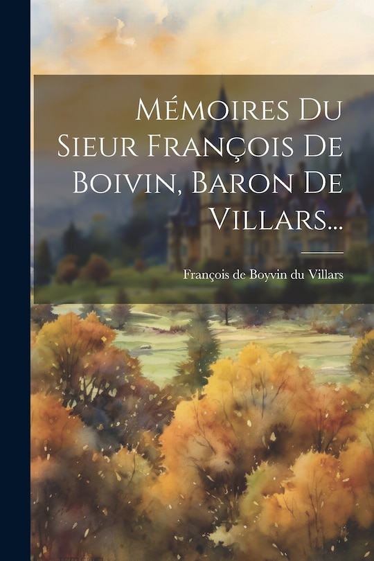 Couverture_Mémoires Du Sieur François De Boivin, Baron De Villars...