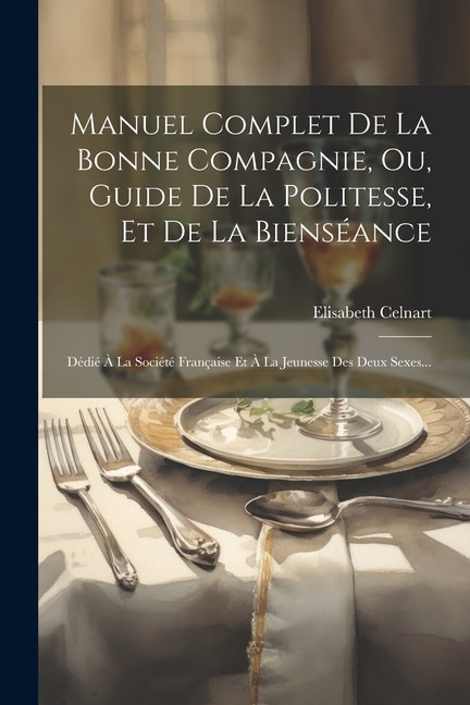 Front cover_Manuel Complet De La Bonne Compagnie, Ou, Guide De La Politesse, Et De La Bienséance