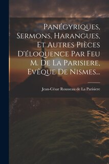 Front cover_Panégyriques, Sermons, Harangues, Et Autres Pièces D'éloquence Par Feu M. De La Parisiere, Evêque De Nismes...