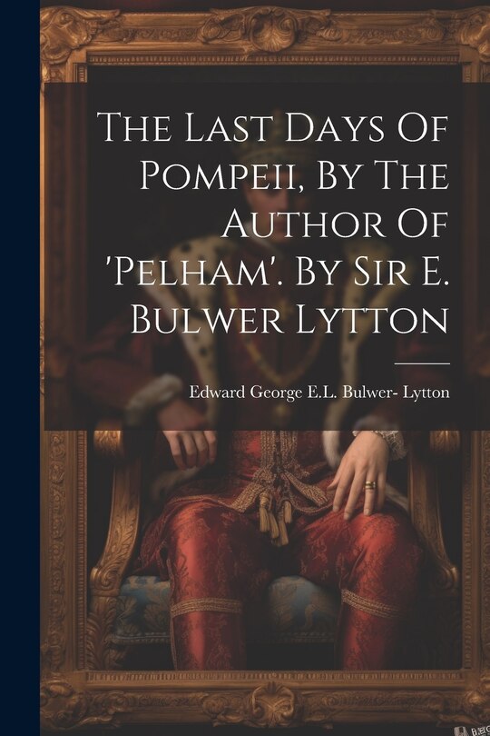 Couverture_The Last Days Of Pompeii, By The Author Of 'pelham'. By Sir E. Bulwer Lytton