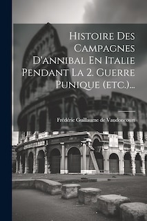 Front cover_Histoire Des Campagnes D'annibal En Italie Pendant La 2. Guerre Punique (etc.)...
