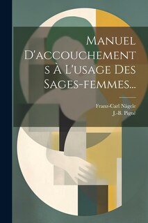 Manuel D'accouchements À L'usage Des Sages-femmes...