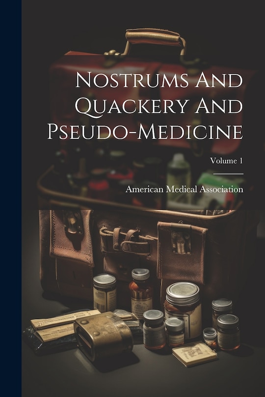 Front cover_Nostrums And Quackery And Pseudo-medicine; Volume 1
