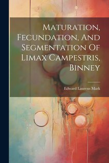 Couverture_Maturation, Fecundation, And Segmentation Of Limax Campestris, Binney