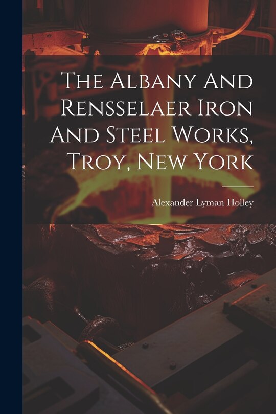 Front cover_The Albany And Rensselaer Iron And Steel Works, Troy, New York