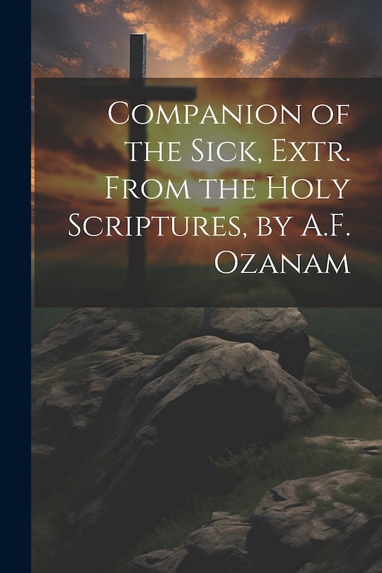 Couverture_Companion of the Sick, Extr. From the Holy Scriptures, by A.F. Ozanam