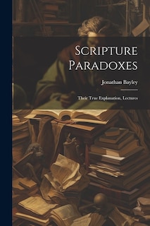 Scripture Paradoxes: Their True Explanation, Lectures