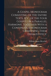 Couverture_A Gospel Monogram Consisting of the Entire Texts, R.V., of the Four Gospels in a Parallel Harmony, Together With a Continuous Monogram Combining Them Exhaustively;