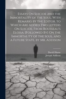 Front cover_Essays On Suicide and the Immortality of the Soul. With Remarks by the Editor. to Which Are Added Two Letters On Suicide, From Rousseau's Eloisa. [Followed By] On the Immortality of the Soul, and a Future State, by Mr. Addison