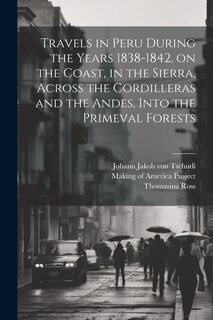 Front cover_Travels in Peru During the Years 1838-1842, on the Coast, in the Sierra, Across the Cordilleras and the Andes, Into the Primeval Forests