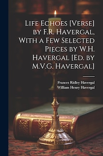 Front cover_Life Echoes [Verse] by F.R. Havergal, With a Few Selected Pieces by W.H. Havergal [Ed. by M.V.G. Havergal]