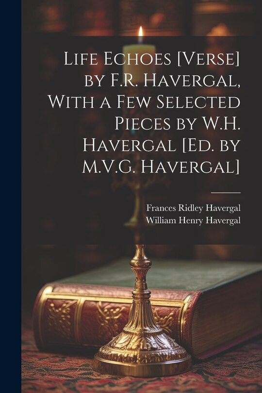 Front cover_Life Echoes [Verse] by F.R. Havergal, With a Few Selected Pieces by W.H. Havergal [Ed. by M.V.G. Havergal]