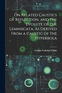 Front cover_On Related Caustics of Reflection, and the Evolute of the Lemniscata, As Derived From a Caustic of the Hyperbola