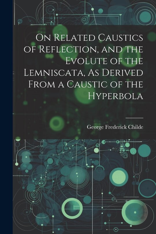 Front cover_On Related Caustics of Reflection, and the Evolute of the Lemniscata, As Derived From a Caustic of the Hyperbola