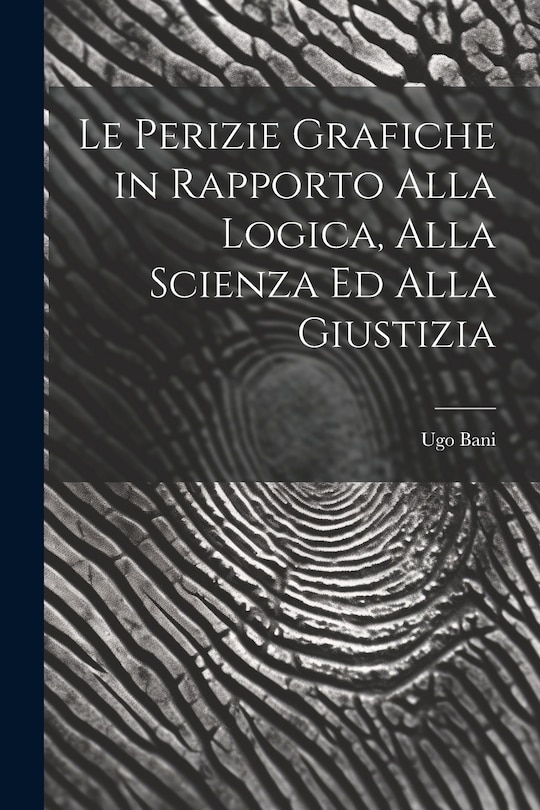 Front cover_Le Perizie Grafiche in Rapporto Alla Logica, Alla Scienza Ed Alla Giustizia