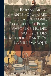 Couverture_Barzas-Breiz, Chants Populaires De La Bretagne, Recueillis Et Publ. Avec Une Tr., Des Notes Et Des Mélodies Par T. De La Villemarqué