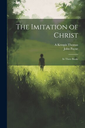 The Imitation of Christ: In Three Books