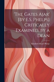Couverture_'the Gates Ajar' [By E.S. Phelps] Critically Examined, by a Dean