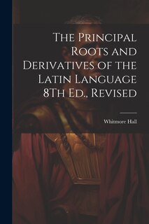 Couverture_The Principal Roots and Derivatives of the Latin Language 8Th Ed., Revised