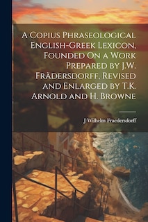 Couverture_A Copius Phraseological English-Greek Lexicon, Founded On a Work Prepared by J.W. Frädersdorff, Revised and Enlarged by T.K. Arnold and H. Browne