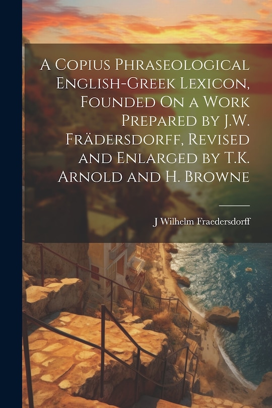 Couverture_A Copius Phraseological English-Greek Lexicon, Founded On a Work Prepared by J.W. Frädersdorff, Revised and Enlarged by T.K. Arnold and H. Browne
