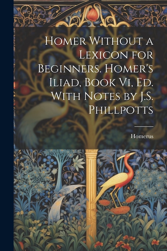 Front cover_Homer Without a Lexicon for Beginners. Homer's Iliad, Book Vi, Ed. With Notes by J.S. Phillpotts